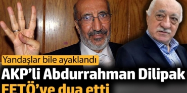 AKP’li Abdurrahman Dilipak FETÖ’ye dua etti. Yandaşlar bile ayaklandı