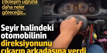 Seyir halindeki otomobilinin direksiyonunu çıkarttı. Etkileşim uğruna daha neler göreceğiz