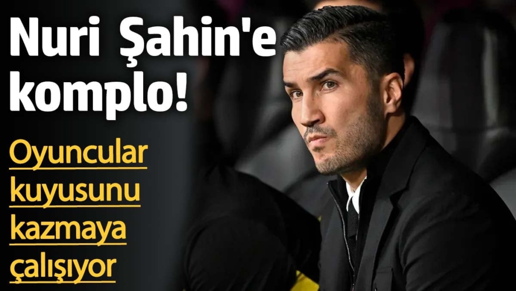 Nuri  Şahin'e komplo! Oyuncular kuyusunu kazmaya çalışıyor