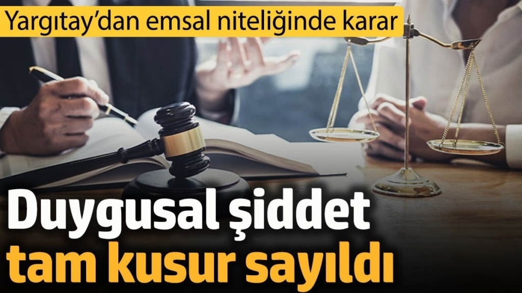 Duygusal şiddet tam kusur sayıldı: Yargıtay’dan emsal niteliğinde karar