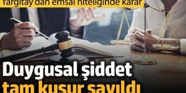 Duygusal şiddet tam kusur sayıldı: Yargıtay’dan emsal niteliğinde karar