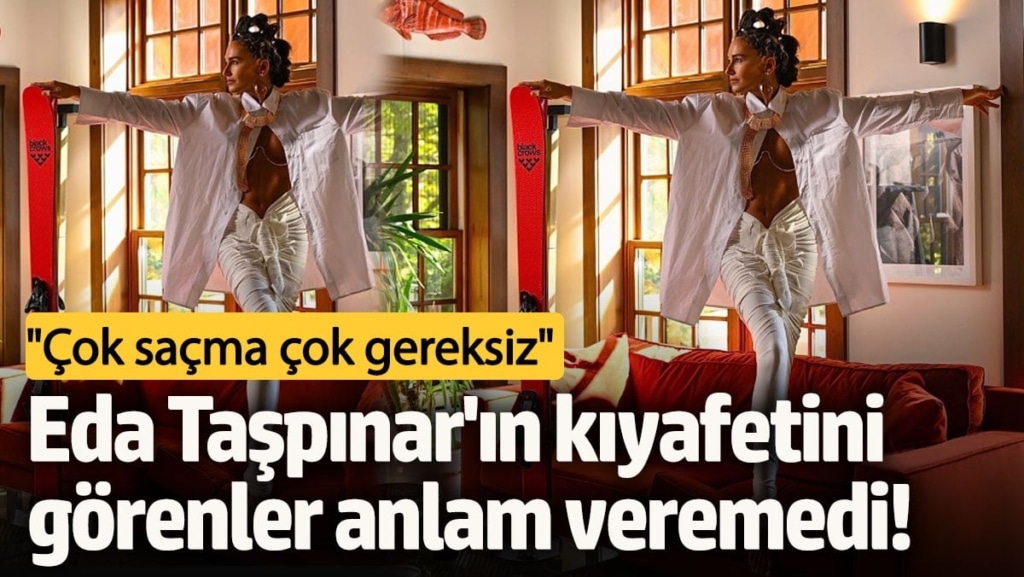 Eda Taşpınar'ın kıyafetini görenler anlam veremedi!  