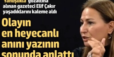 'Yanlışlıkla' gözaltına alınan gazeteci Elif Çakır yaşadıklarını anlattı