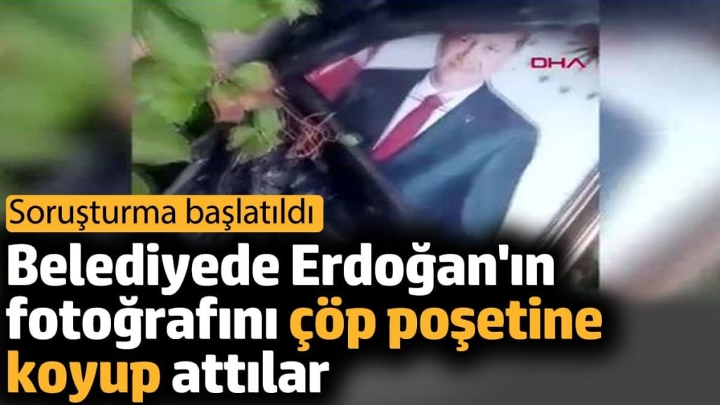 Belediyede Erdoğan'ın fotoğrafını çöp poşetine koyup attılar. Soruşturma başlatıldı
