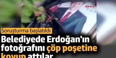 Belediyede Erdoğan'ın fotoğrafını çöp poşetine koyup attılar. Soruşturma başlatıldı