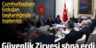 Cumhurbaşkanı Erdoğan'ın başkanlığında yapılan güvenlik zirvesi sona erdi