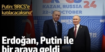 Erdoğan, Putin ile görüştü. Putin: 'BRICS''e  katılacacaksınız'