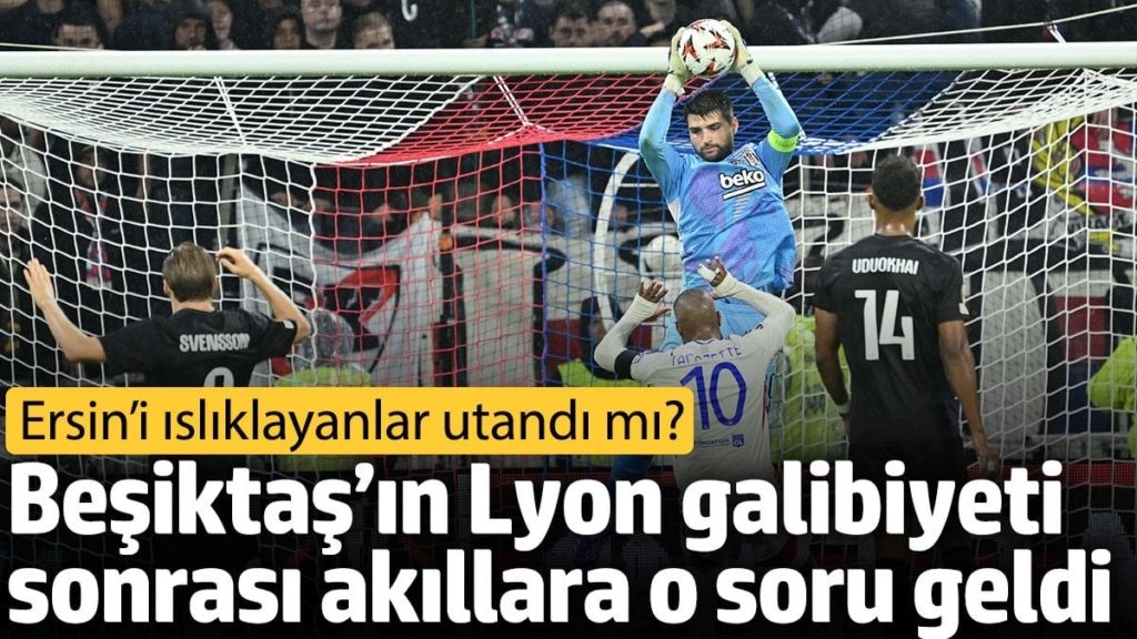 Beşiktaş’ın Lyon galibiyeti sonrası akıllara o soru geldi: Ersin’i ıslıklayanlar utandı mı?