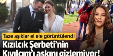 Kızılcık Şerbeti’nin Kıvılcım’ı aşkını gizlemiyor! Taze aşıklar el ele görüntülendi