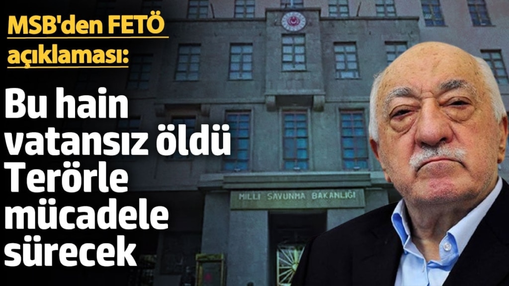 MSB'den FETÖ açıklaması: Bu hain vatansız öldü