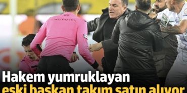 Hakem yumruklayan eski başkan takım satın alıyor