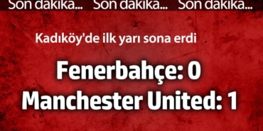 Fenerbahçe- Manchester United maçında ilk yarı sona erdi