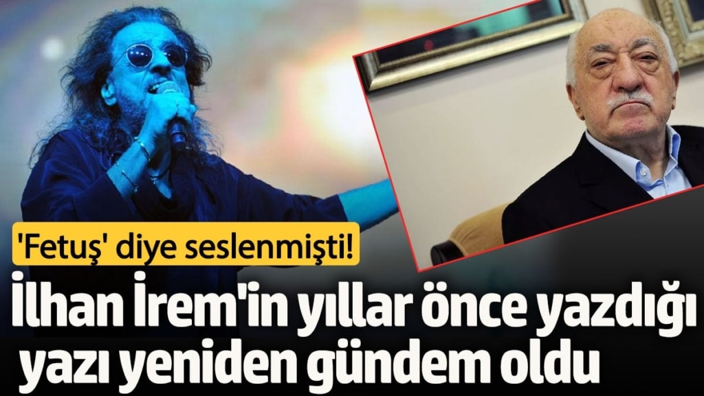 'Fetuş' diye seslenmişti! İlhan İrem'in yıllar önce yazdığı yazı yeniden gündem oldu