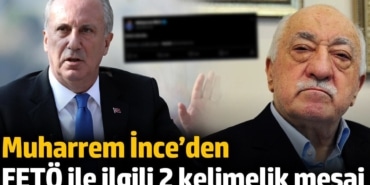 Muharrem İnce’den FETÖ ile ilgili 2 kelimelik mesaj