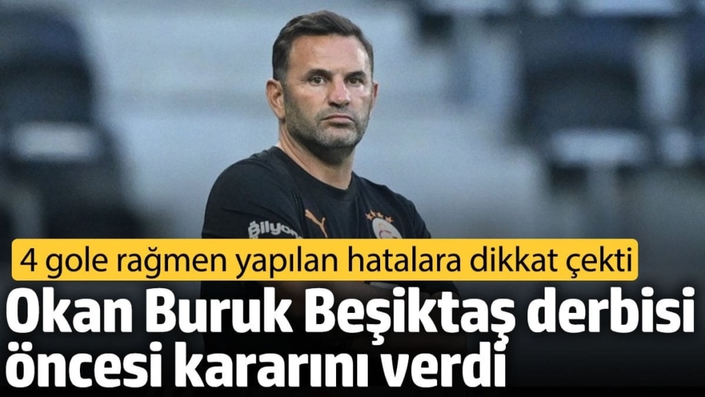 Okan Buruk Beşiktaş derbisi öncesi kararını verdi. 4 gole rağmen yapılan hatalara dikkat çekti