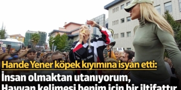 Hande Yener: İnsan olmaktan utanıyorum, hayvan kelimesi benim için iltifattır