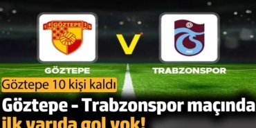 Göztepe- Trabzonspor maçında ilk yarıda gol yok!