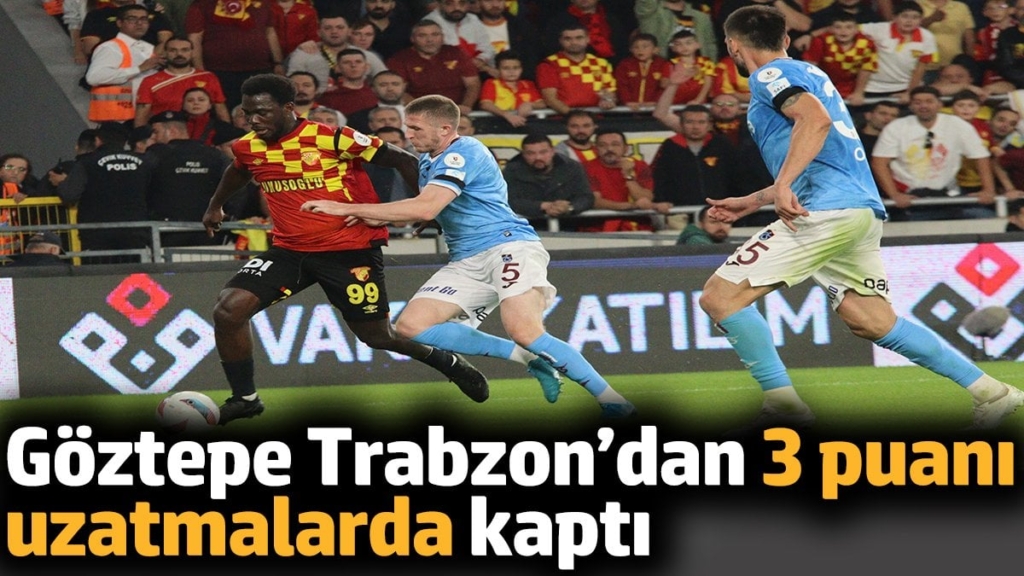 Göztepe Trabzon’dan 3 puanı uzatmalarda kaptı