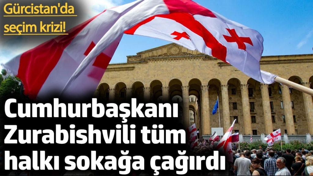 Cumhurbaşkanı Zurabishvili tüm halkı sokağa çağırdı. Gürcistan'da seçim krizi!