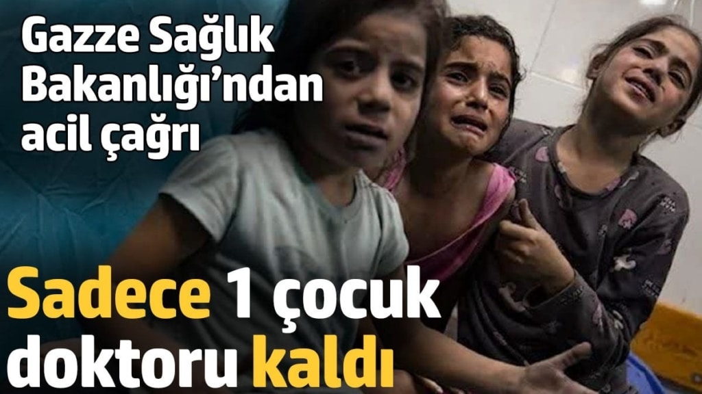 Gazze Sağlık Bakanlığı’ndan acil çağrı: Sadece 1 çocuk doktoru kaldı