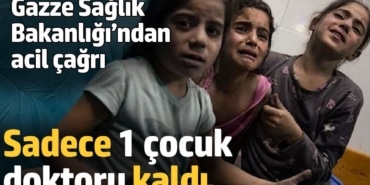 Gazze Sağlık Bakanlığı’ndan acil çağrı: Sadece 1 çocuk doktoru kaldı