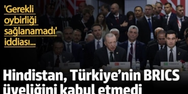 Hindistan, Türkiye’nin BRICS üyeliğini kabul etmedi