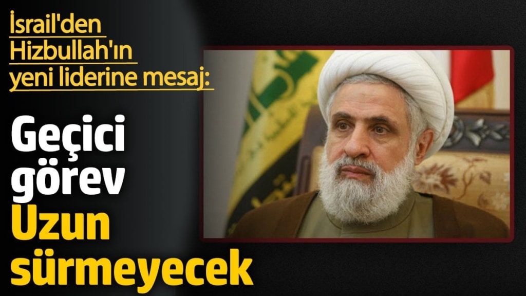 İsrail'den Hizbullah'ın yeni liderine mesaj: Geçici görev uzun sürmeyecek