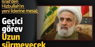 İsrail'den Hizbullah'ın yeni liderine mesaj: Geçici görev uzun sürmeyecek