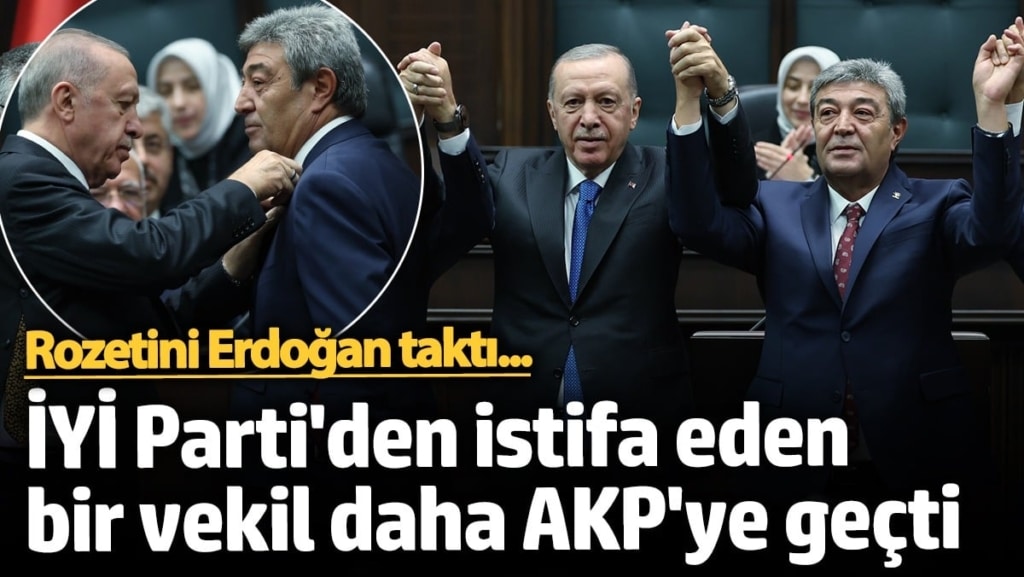 İYİ Parti’den istifa eden bir vekil daha AKP’ye katıldı: Rozetini Erdoğan taktı