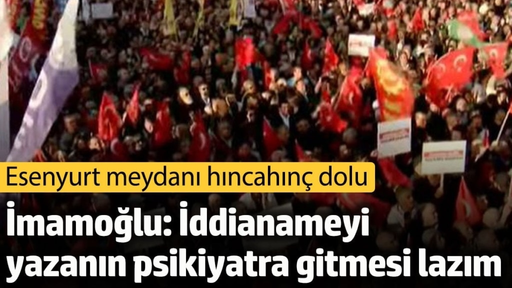 İmamoğlu: İddianameyi yazanın psikiyatra gitmesi lazım. CHP Esenyurt'ta toplandı