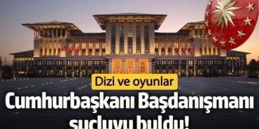 Cumhurbaşkanı Başdanışmanı suçluyu buldu! Dizi ve oyunlar
