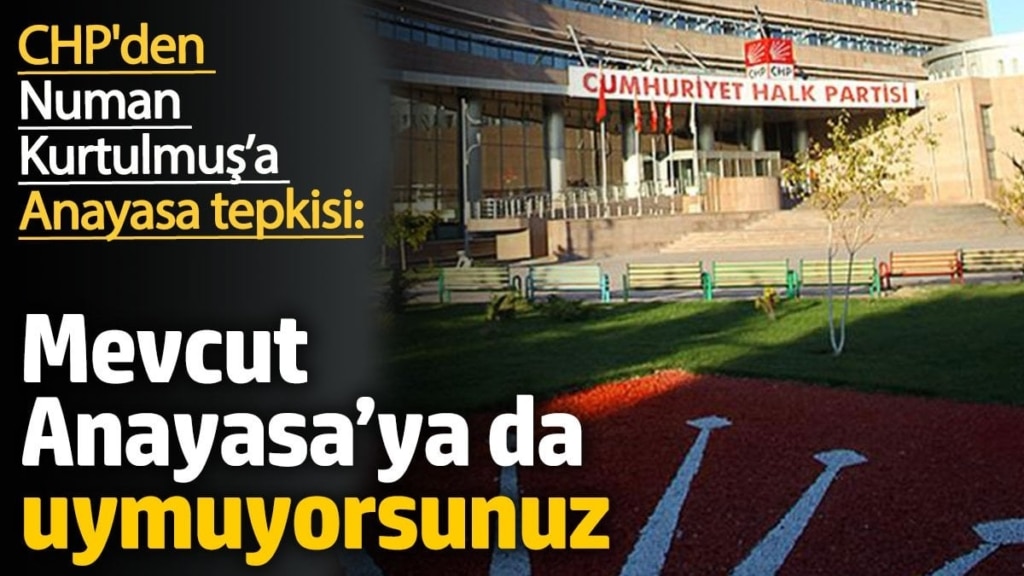 CHP'den Numan Kurtulmuş’a Anayasa tepkisi: Mevcut Anayasa’ya da uymuyorsunuz