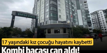 Kombi bacası can aldı! 17 yaşındaki kız çocuğu hayatını kaybetti