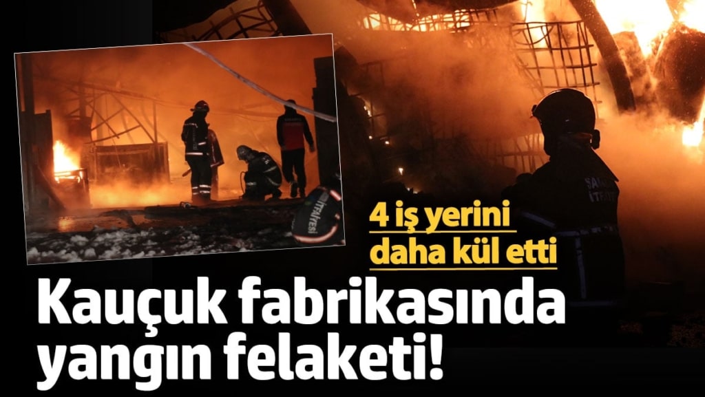 Kauçuk fabrikasında yangın felaketi! 4 iş yerini daha kül etti