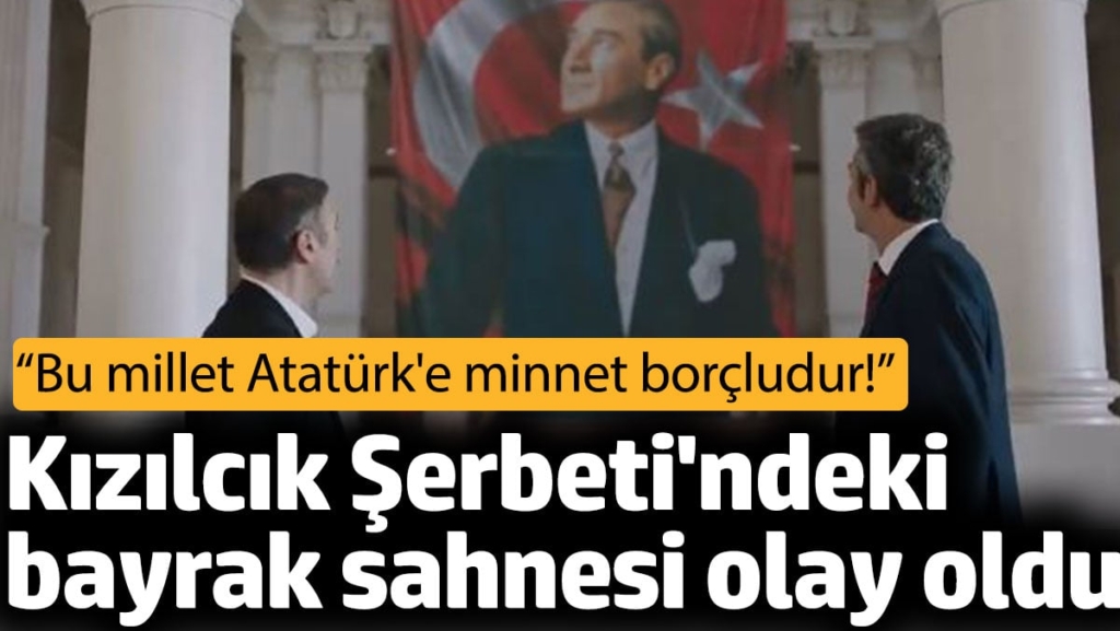 Kızılcık Şerbeti'ndeki bayrak sahnesi olay oldu!