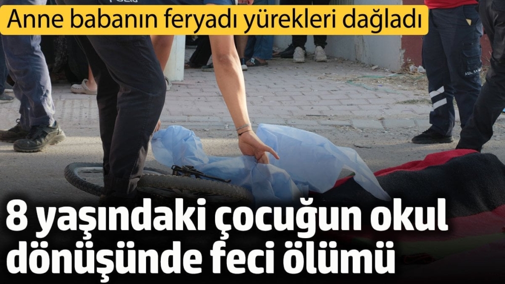 8 yaşındaki çocuğun okul dönüşünde feci ölümü