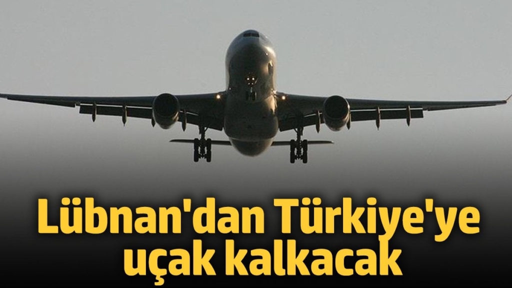 Lübnan'dan Türkiye'ye uçak kalkacak! Türk vatandaşları için ayarlandı