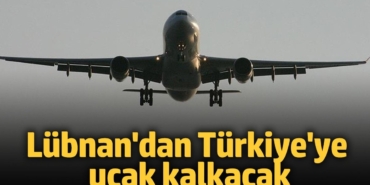 Lübnan'dan Türkiye'ye uçak kalkacak! Türk vatandaşları için ayarlandı