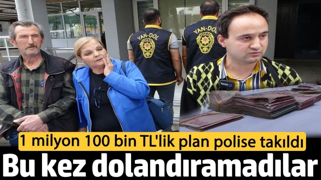 Bu kez dolandıramadılar! 1 milyon 100 bin liralık dolandırıcılık planı polise takıldı