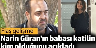 Narin Güran'ın babası katilin kim olduğunu açıkladı