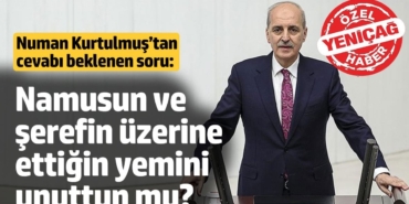 Numan Kurtulmuş’tan cevabı beklenen soru: Namusun ve şerefin üzerine ettiğin yemini unuttun mu?