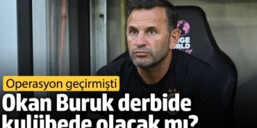 Okan Buruk derbide kulübede olacak mı? Operasyon geçirmişti