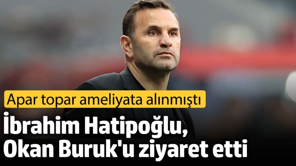 İbrahim Hatipoğlu, Okan Buruk'u hastanede ziyaret etti