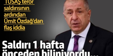 'Saldırı 1 hafta önceden biliniyordu'. Ümit Özdağ'dan TUSAŞ saldırısı ile ilgili çarpıcı iddia