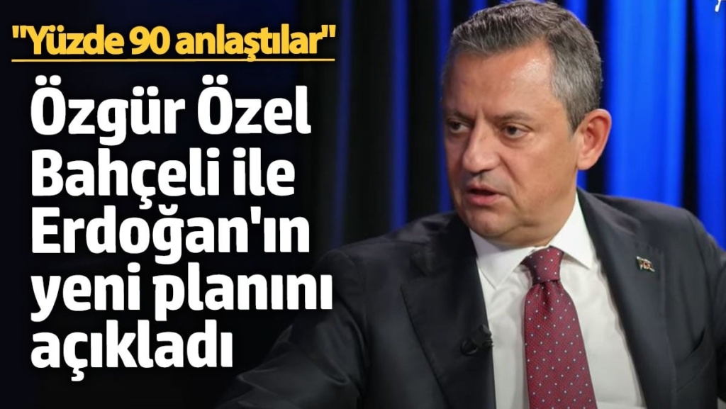 Özgür Özel, Bahçeli ile Erdoğan'ın yeni planını açıkladı: Yüzde 90 anlaştılar