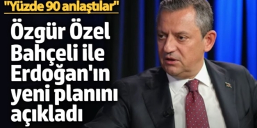 Özgür Özel, Bahçeli ile Erdoğan'ın yeni planını açıkladı: Yüzde 90 anlaştılar