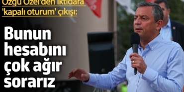 Özgür Özel'den iktidara 'kapalı oturum' çıkışı: Bunun hesabını çok ağır sorarız