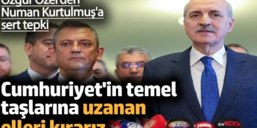 Özgür Özel'den Numan Kurtulmuş'a sert tepki. 'Cumhuriyet'in temel taşlarına uzanan elleri kırarız'