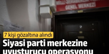 Ankara'da siyasi parti merkezine uyuşturucu operasyonu
