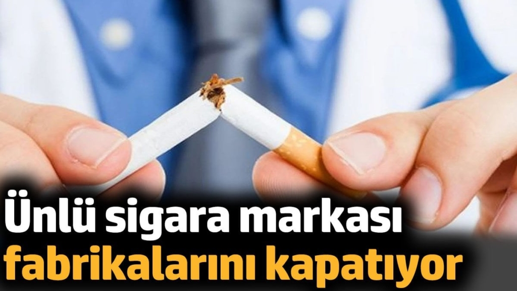 Ünlü sigara markası fabrikalarını kapatıyor